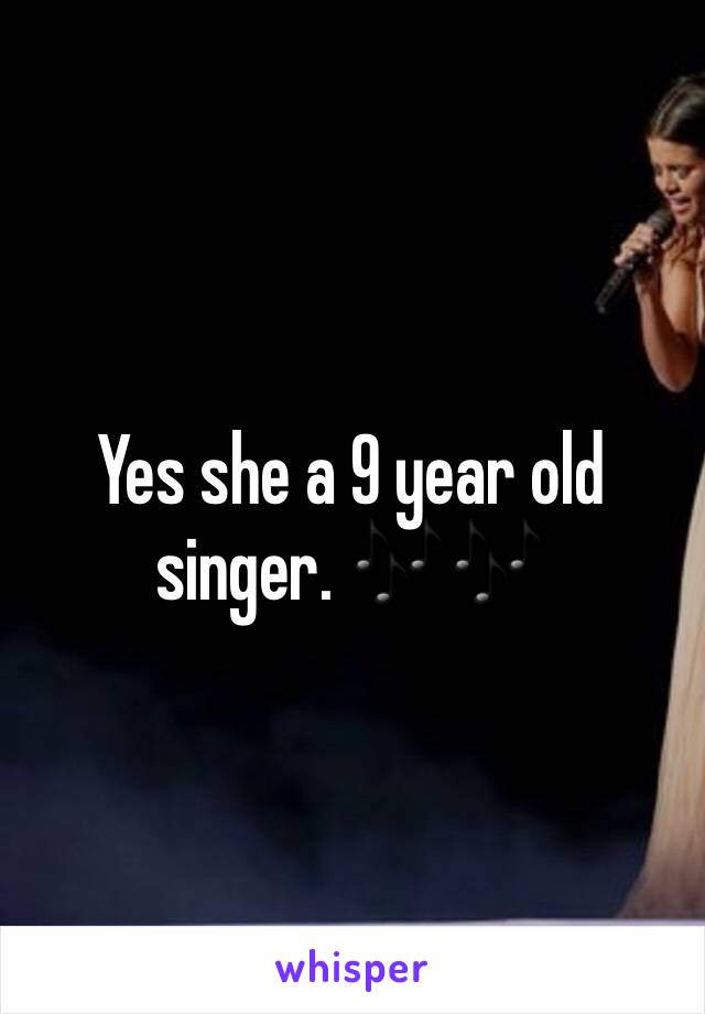 Yes she a 9 year old singer. 🎶🎶