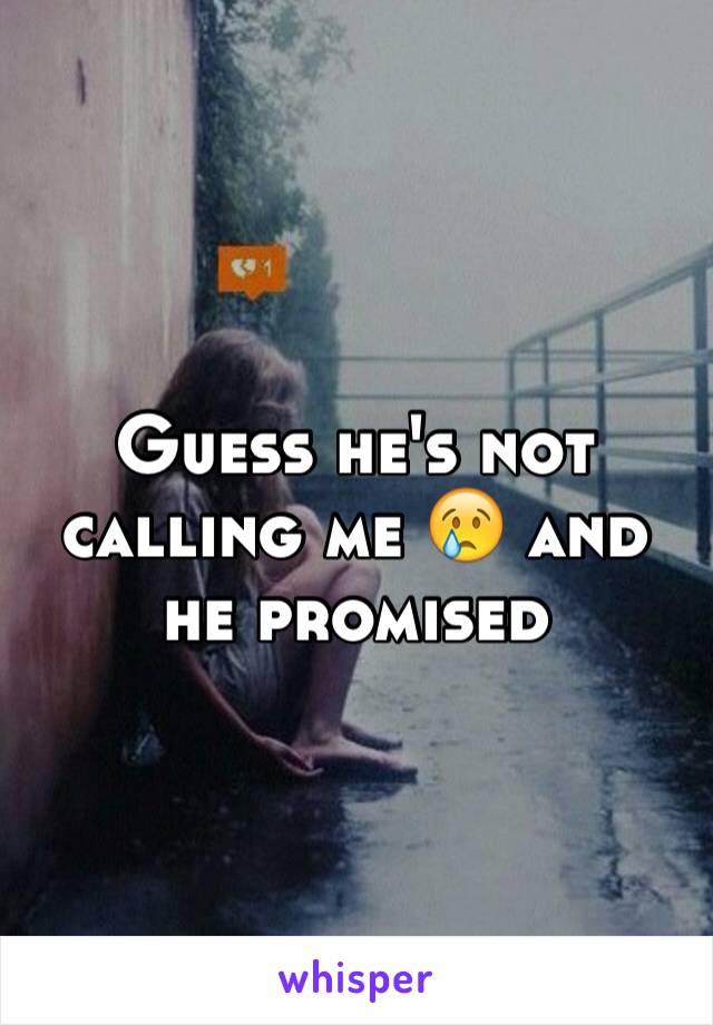 Guess he's not calling me 😢 and he promised 
