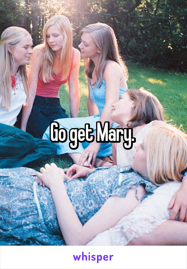 Go get Mary. 