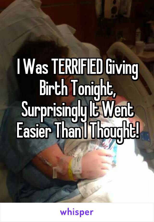 I Was TERRIFIED Giving Birth Tonight, Surprisingly It Went Easier Than I Thought!
