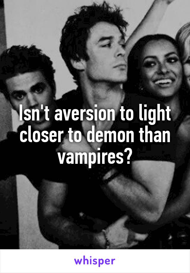 Isn't aversion to light closer to demon than vampires?