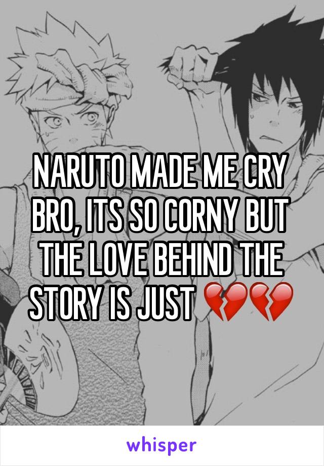 NARUTO MADE ME CRY BRO, ITS SO CORNY BUT THE LOVE BEHIND THE STORY IS JUST 💔💔