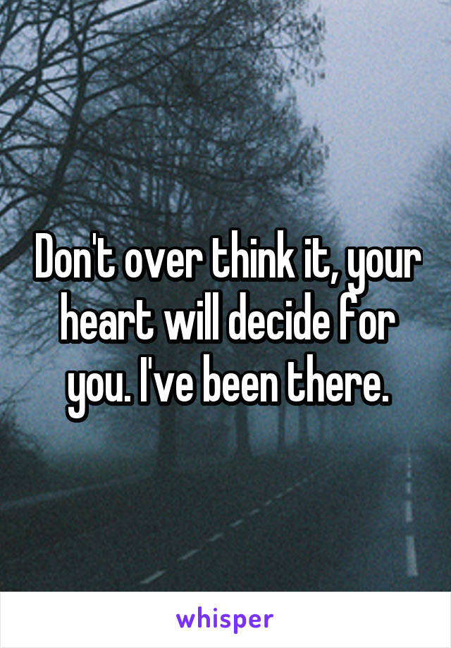 Don't over think it, your heart will decide for you. I've been there.