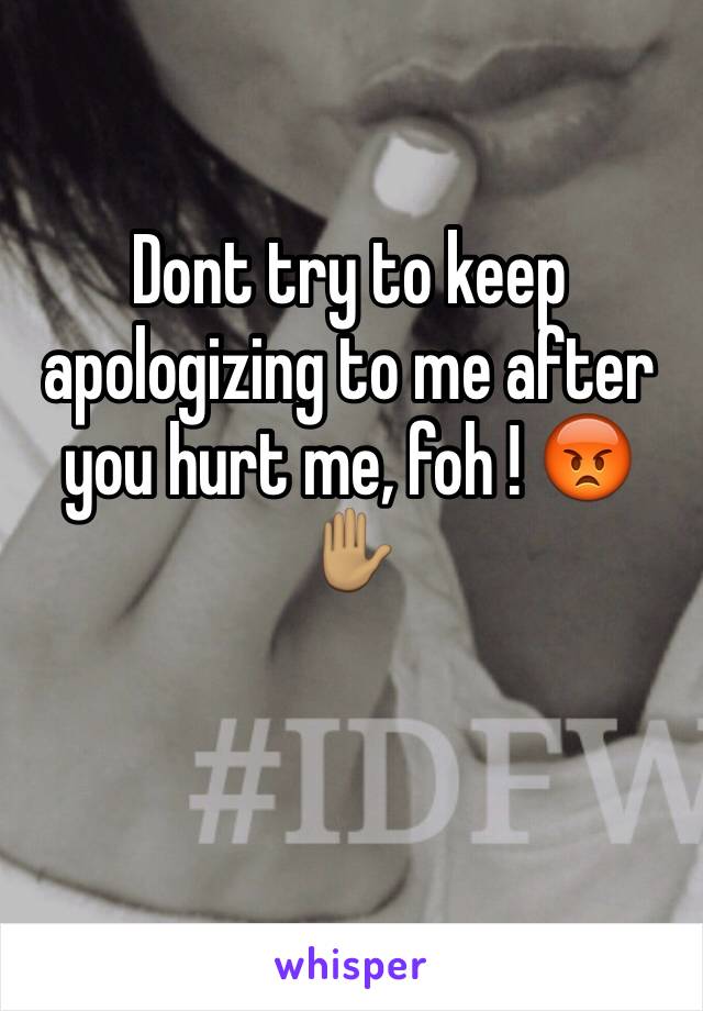 Dont try to keep apologizing to me after you hurt me, foh ! 😡✋🏽 
