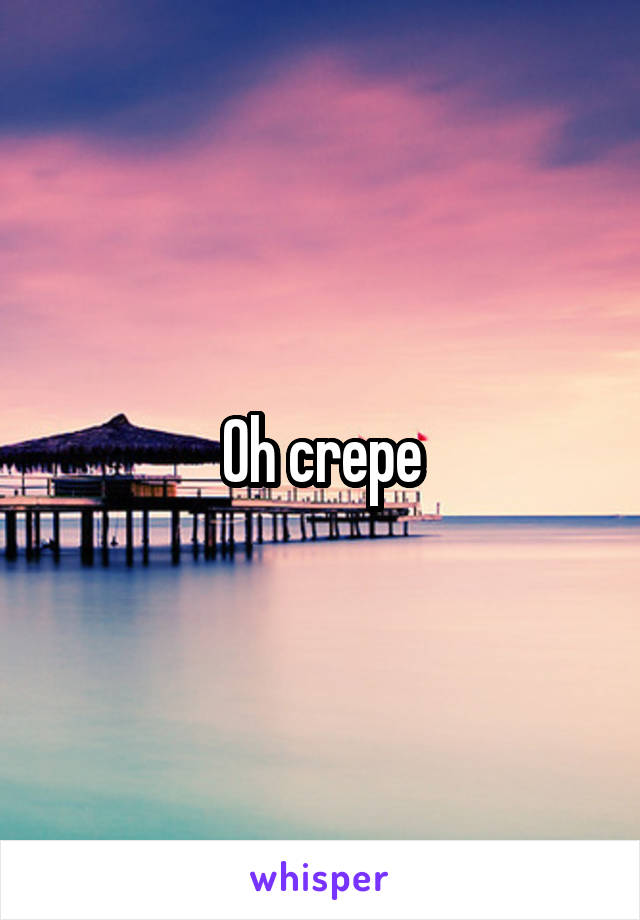 Oh crepe
