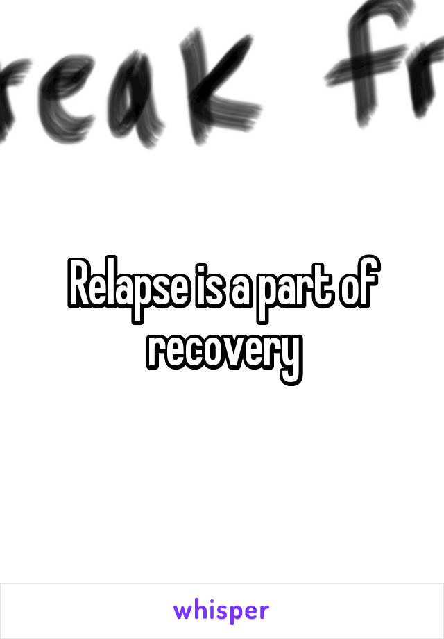 Relapse is a part of recovery