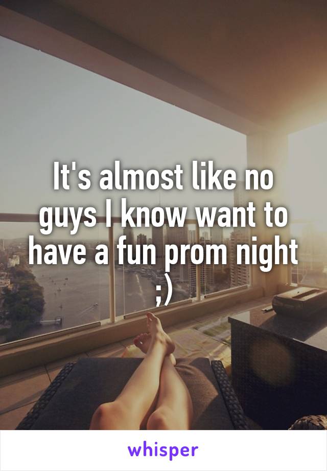 It's almost like no guys I know want to have a fun prom night ;)