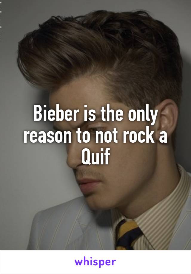 Bieber is the only reason to not rock a Quif