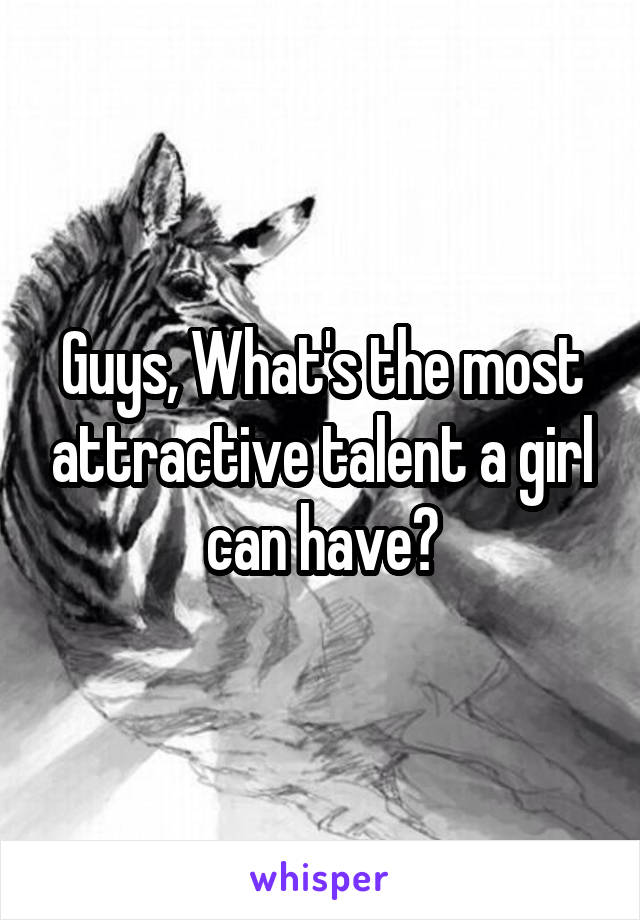 Guys, What's the most attractive talent a girl can have?