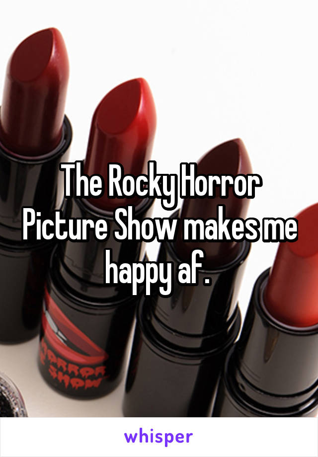 The Rocky Horror Picture Show makes me happy af. 