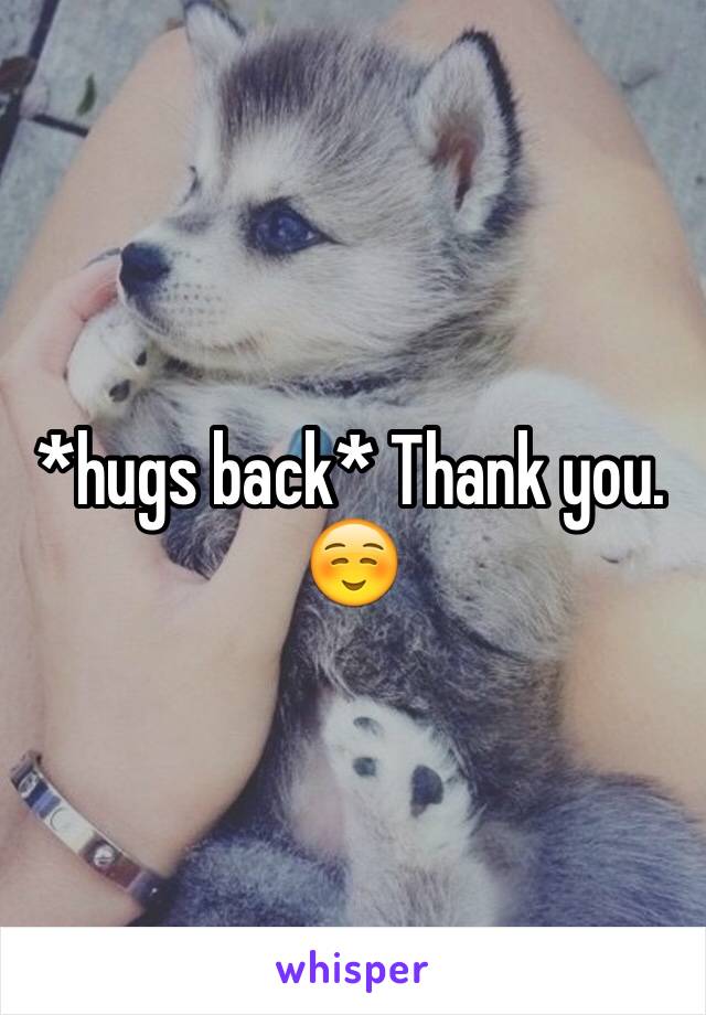 *hugs back* Thank you. ☺️
