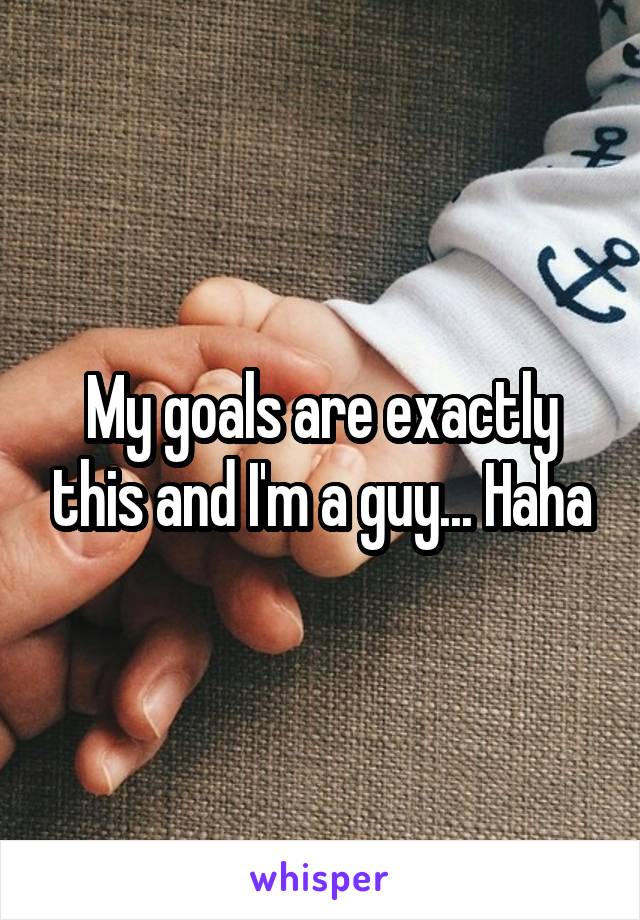 My goals are exactly this and I'm a guy... Haha