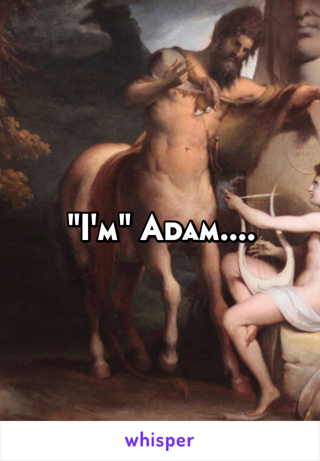 "I'm" Adam....