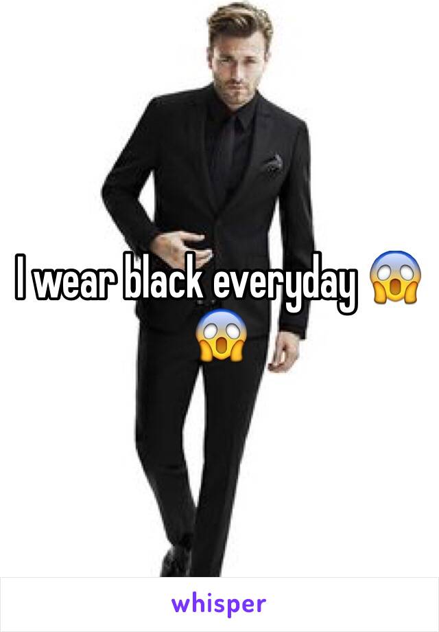 I wear black everyday 😱😱
