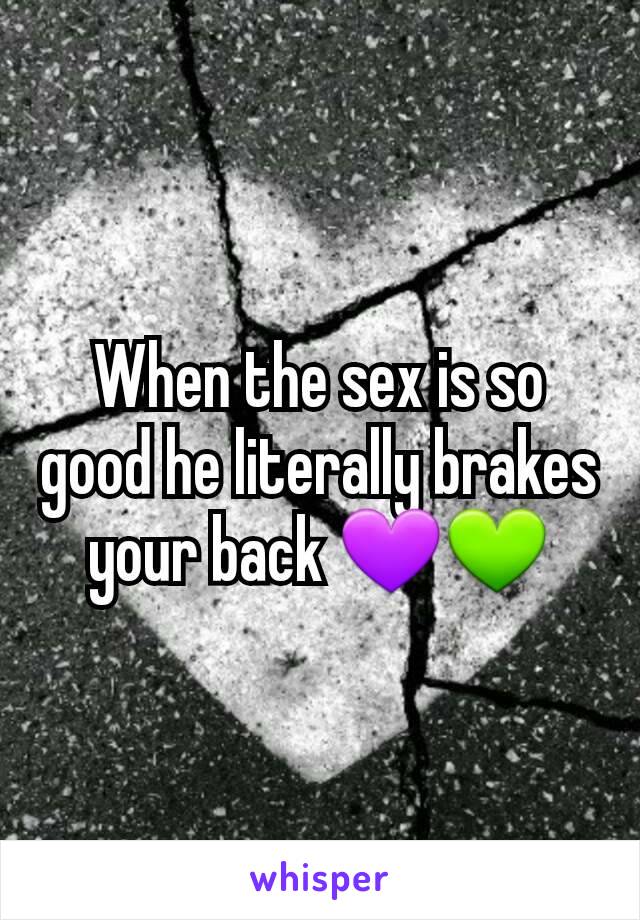 When the sex is so good he literally brakes your back 💜💚