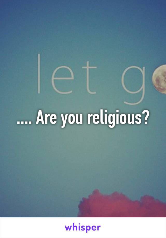 .... Are you religious?