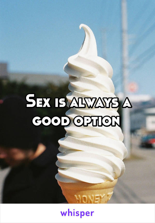 Sex is always a good option 