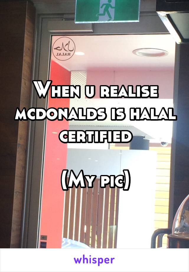 When u realise mcdonalds is halal certified

(My pic)