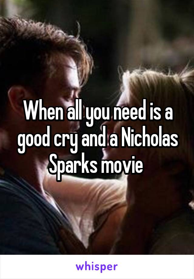 When all you need is a good cry and a Nicholas Sparks movie 