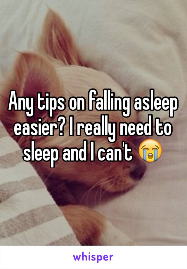 Any tips on falling asleep easier? I really need to sleep and I can't 😭
