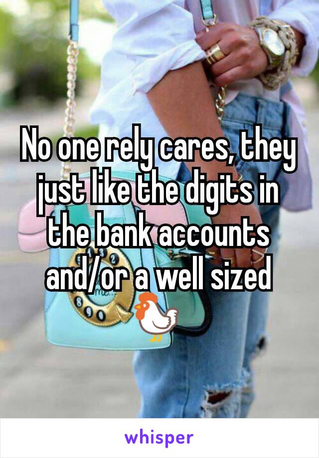 No one rely cares, they just like the digits in the bank accounts and/or a well sized 🐓 