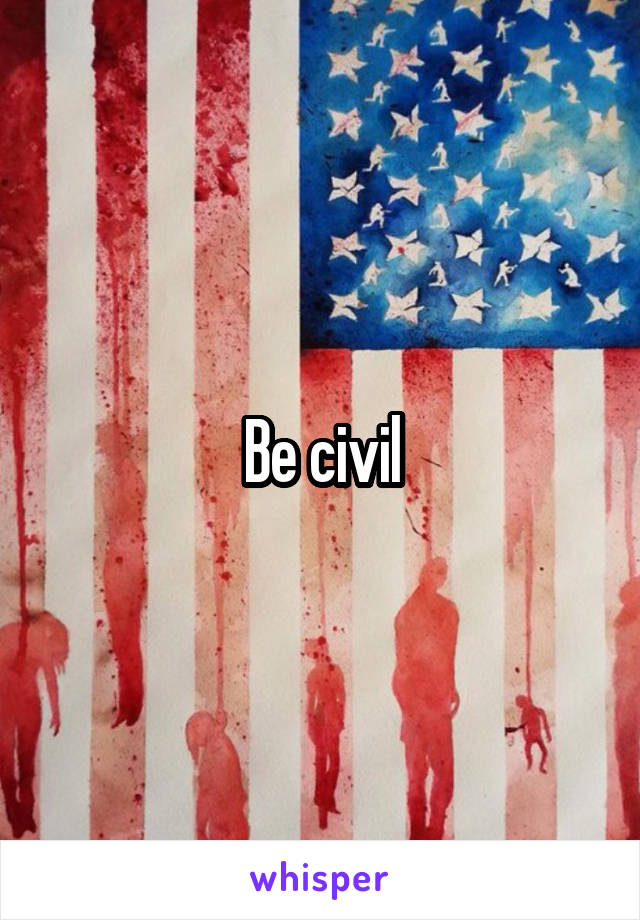 Be civil