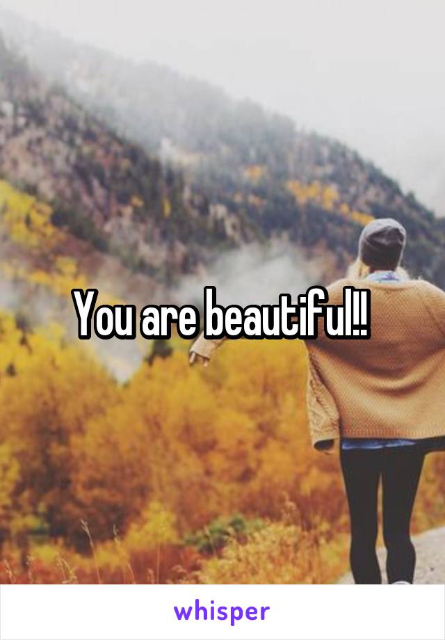 You are beautiful!! 