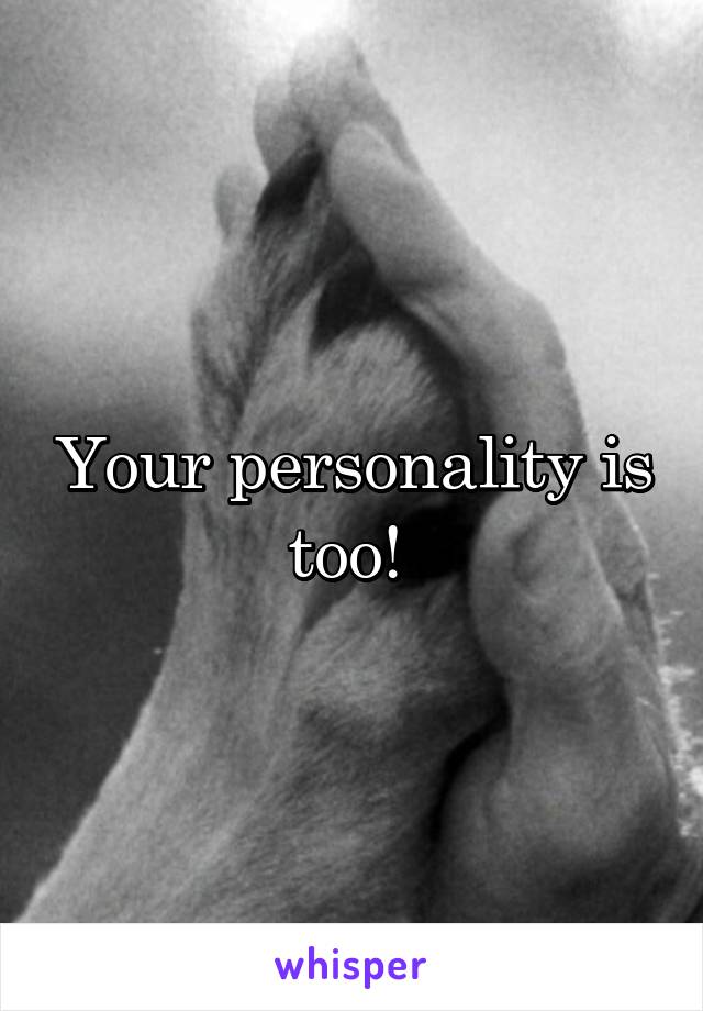 Your personality is too! 