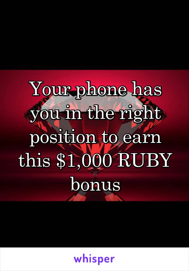 Your phone has you in the right position to earn this $1,000 RUBY bonus
