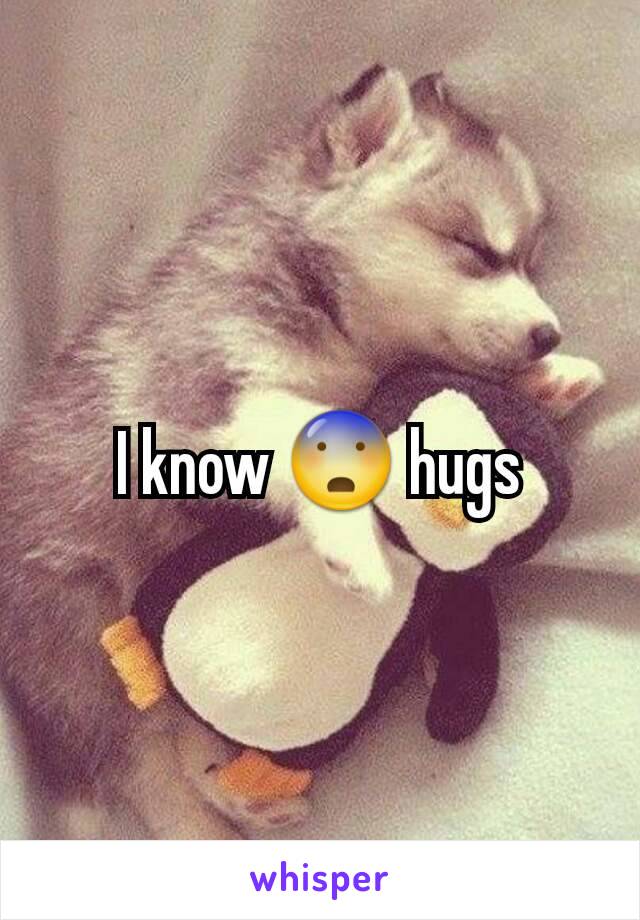 I know 😨 hugs