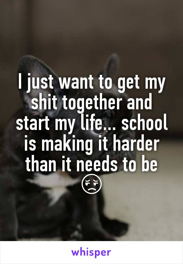 I just want to get my shit together and start my life... school is making it harder than it needs to be
😔