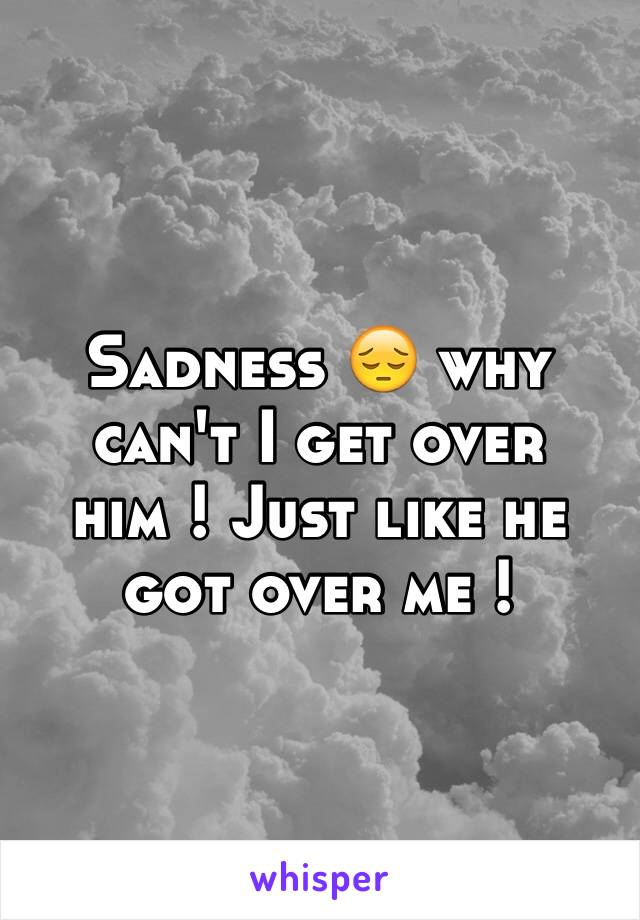 Sadness 😔 why can't I get over him ! Just like he got over me ! 