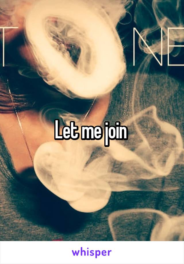 Let me join 