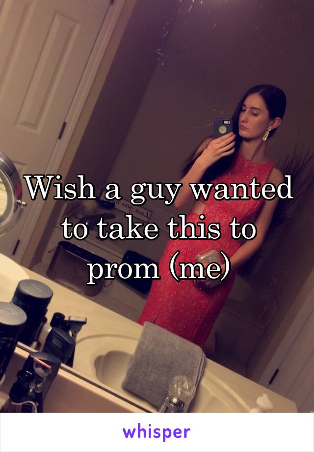 Wish a guy wanted to take this to prom (me)