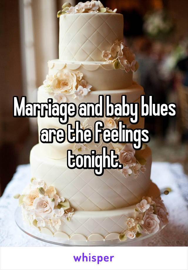Marriage and baby blues are the feelings tonight.