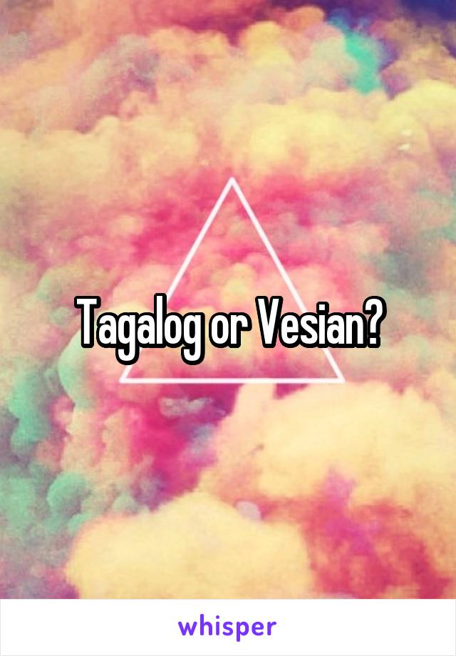 Tagalog or Vesian?
