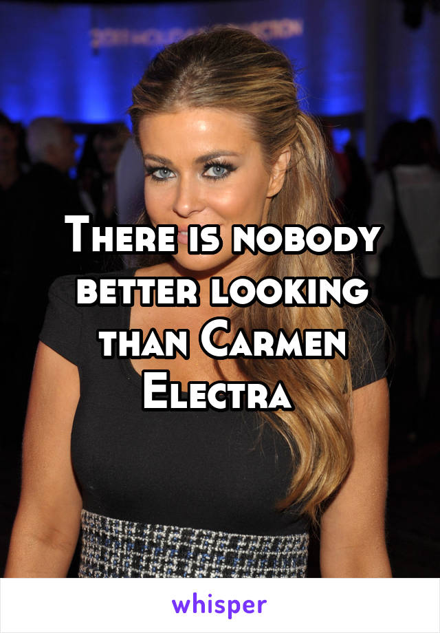 There is nobody better looking than Carmen Electra 