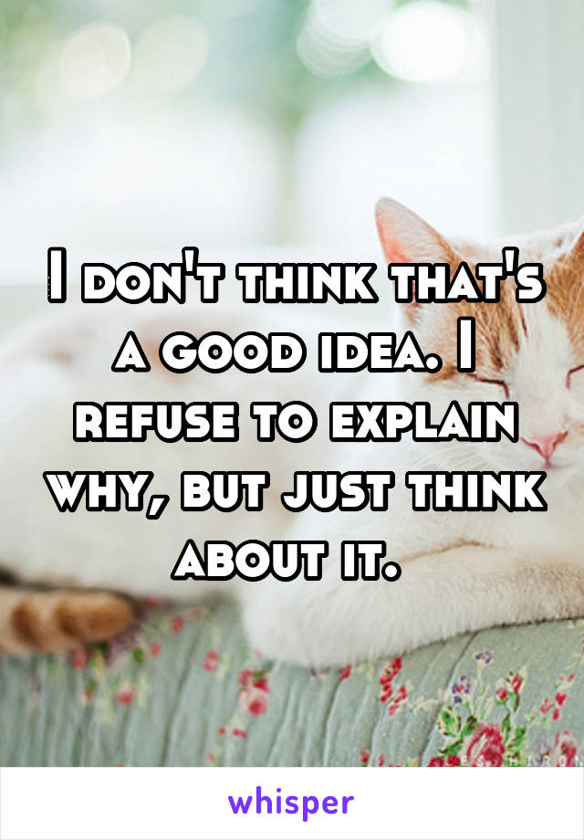 I don't think that's a good idea. I refuse to explain why, but just think about it. 