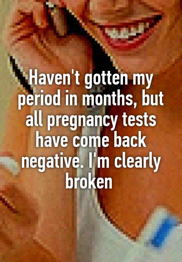 haven-t-gotten-my-period-in-months-but-all-pregnancy-tests-have-come