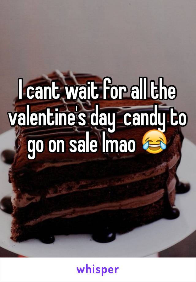 I cant wait for all the valentine's day  candy to go on sale lmao 😂 