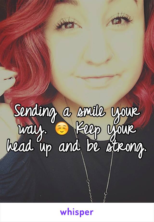 Sending a smile your way. ☺️ Keep your head up and be strong. 