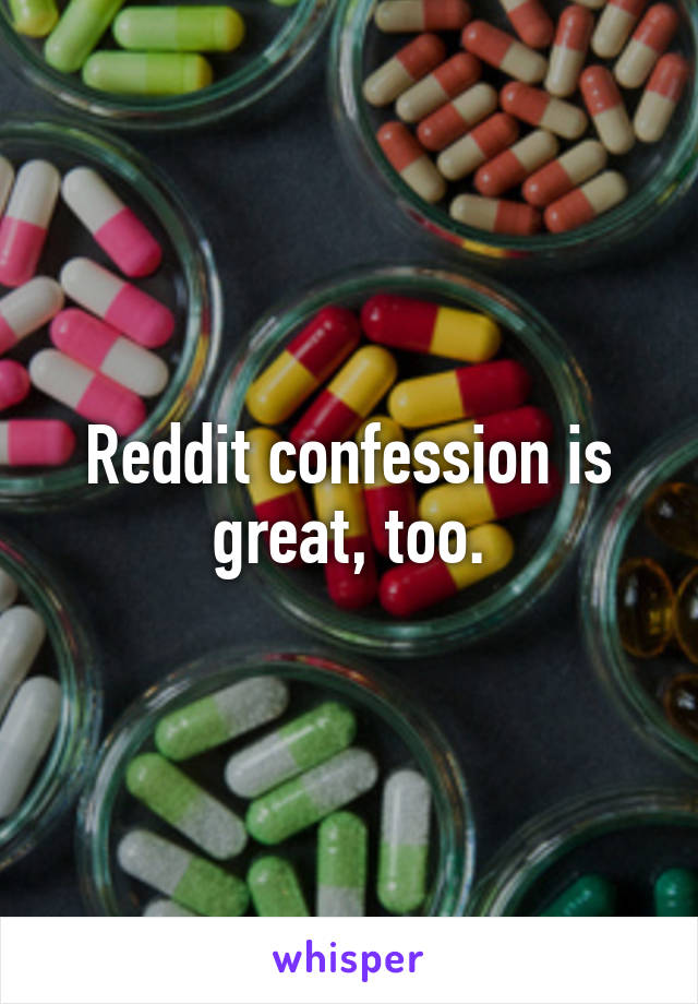 Reddit confession is great, too.