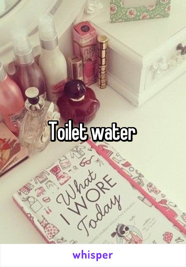 Toilet water 