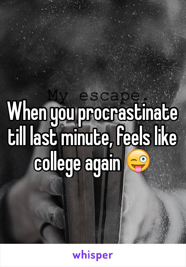 When you procrastinate till last minute, feels like college again 😜