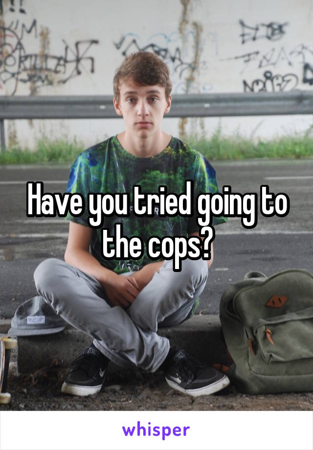 Have you tried going to the cops?