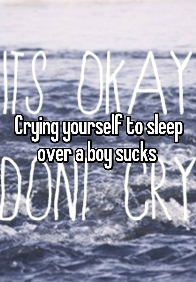 crying-yourself-to-sleep-over-a-boy-sucks