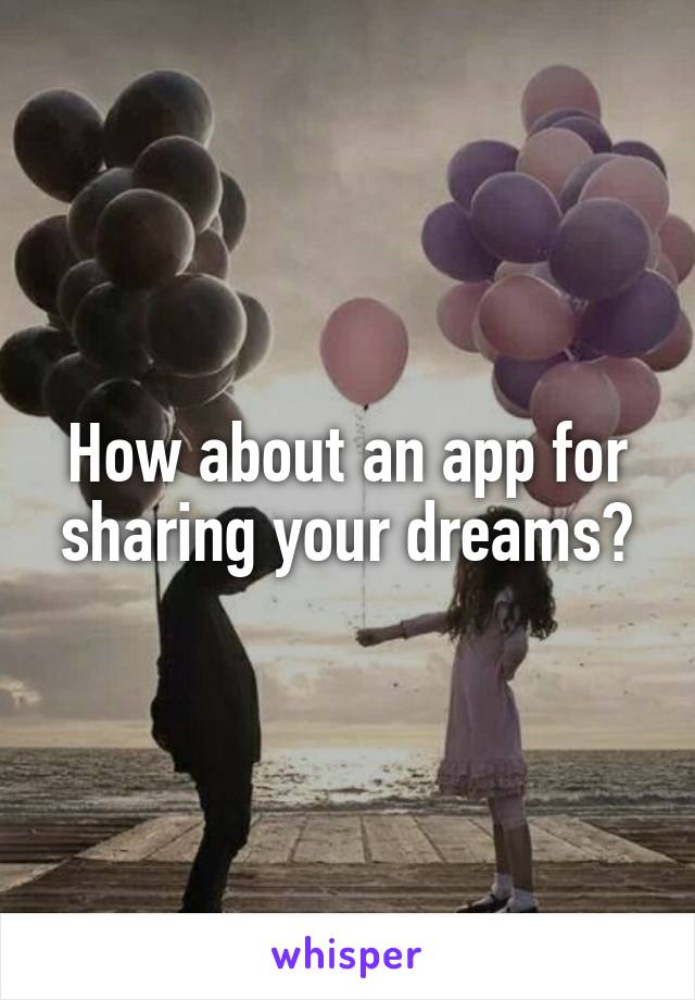 How about an app for sharing your dreams?