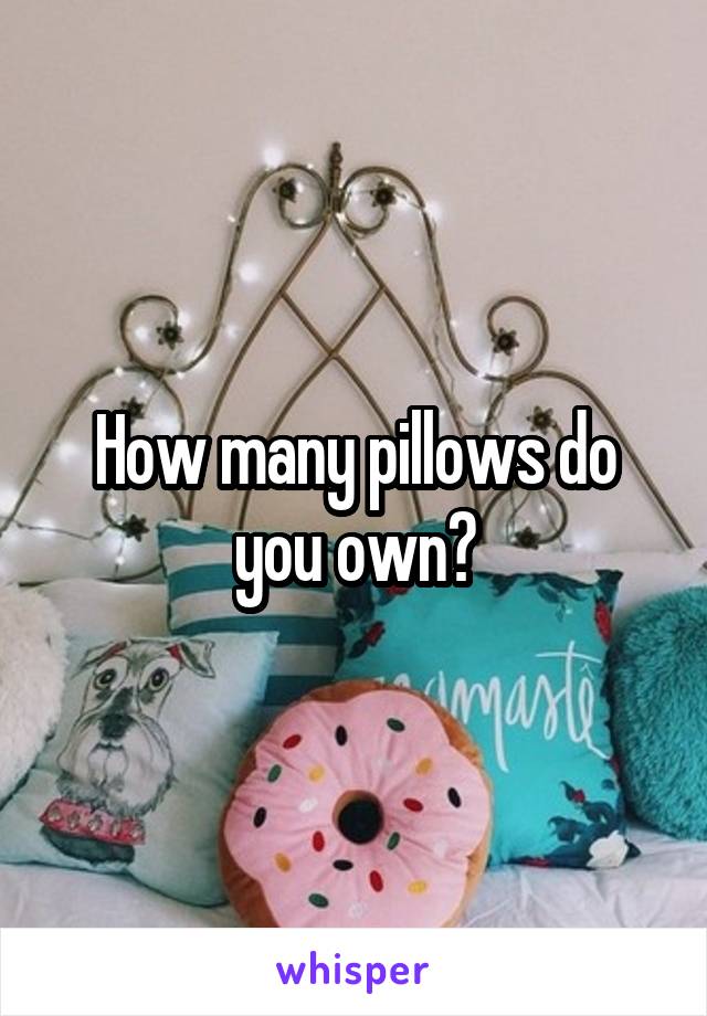 How many pillows do you own?