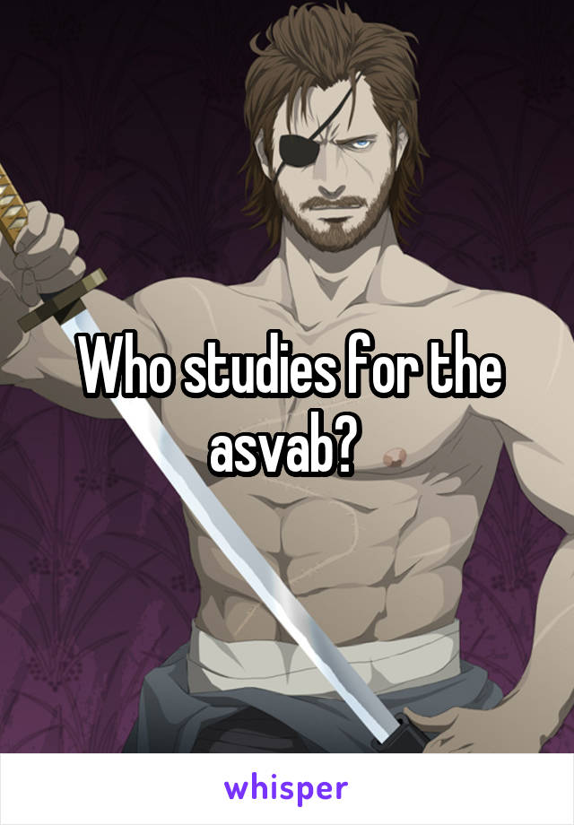 Who studies for the asvab? 