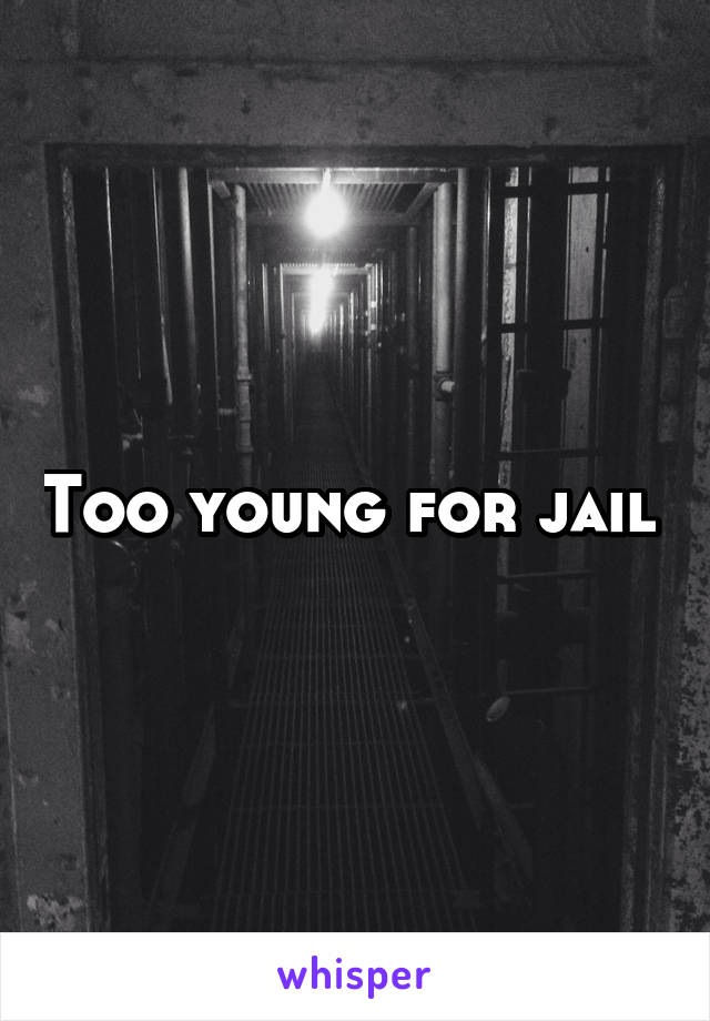 Too young for jail 